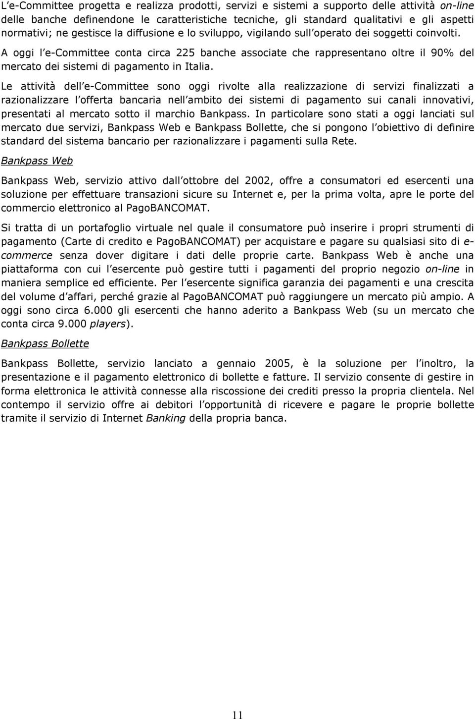 A oggi l e-committee conta circa 225 banche associate che rappresentano oltre il 90% del mercato dei sistemi di pagamento in Italia.