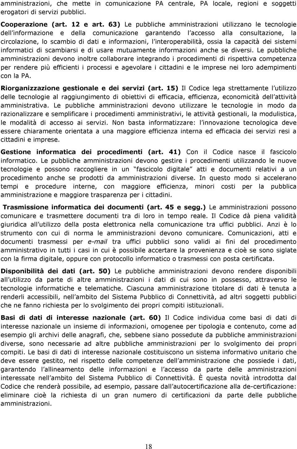 interoperabilità, ossia la capacità dei sistemi informatici di scambiarsi e di usare mutuamente informazioni anche se diversi.