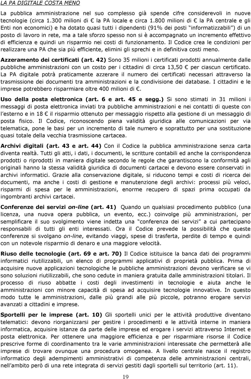 accompagnato un incremento effettivo di efficienza e quindi un risparmio nei costi di funzionamento.