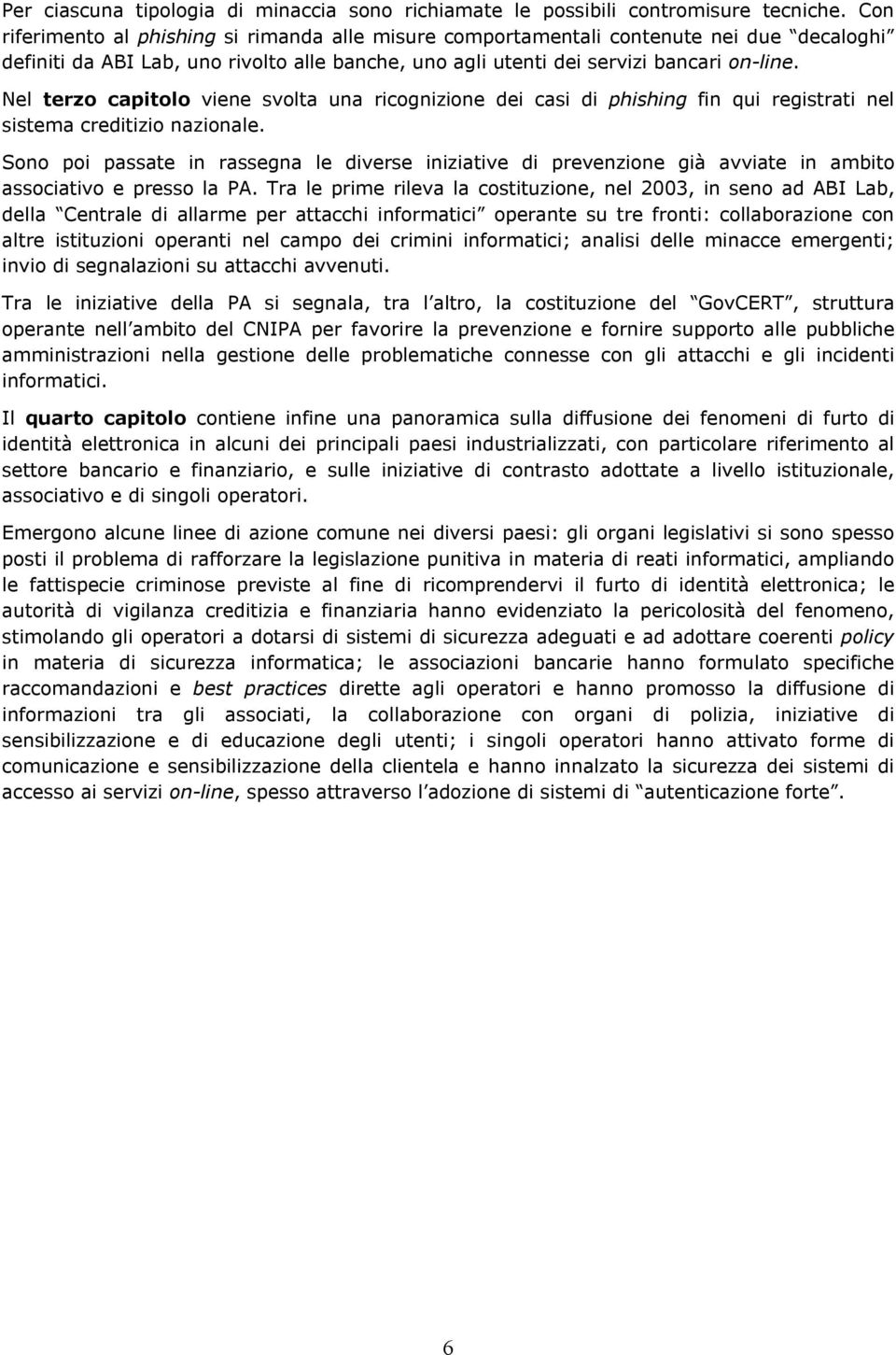 Nel terzo capitolo viene svolta una ricognizione dei casi di phishing fin qui registrati nel sistema creditizio nazionale.