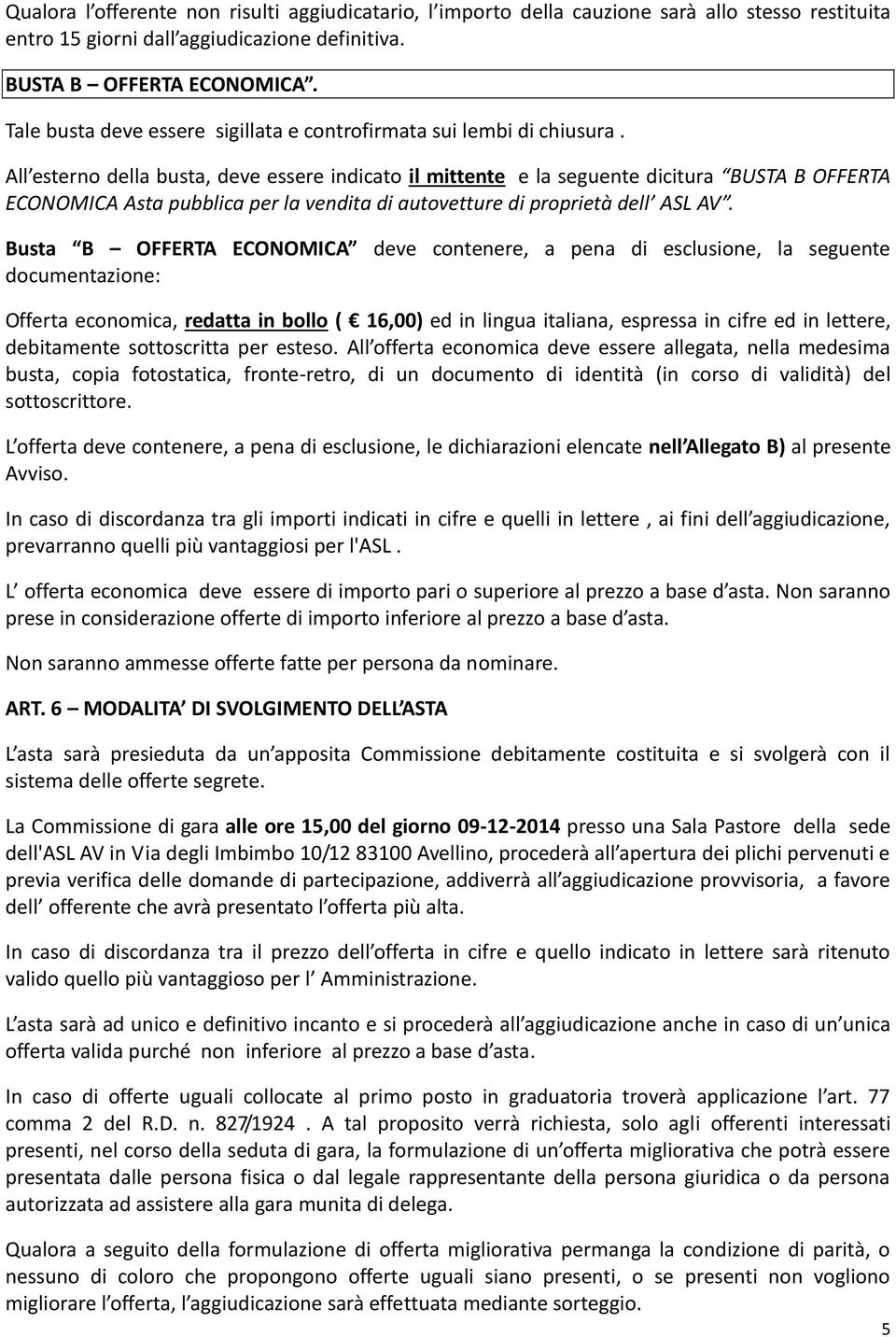 All esterno della busta, deve essere indicato il mittente e la seguente dicitura BUSTA B OFFERTA ECONOMICA Asta pubblica per la vendita di autovetture di proprietà dell ASL AV.