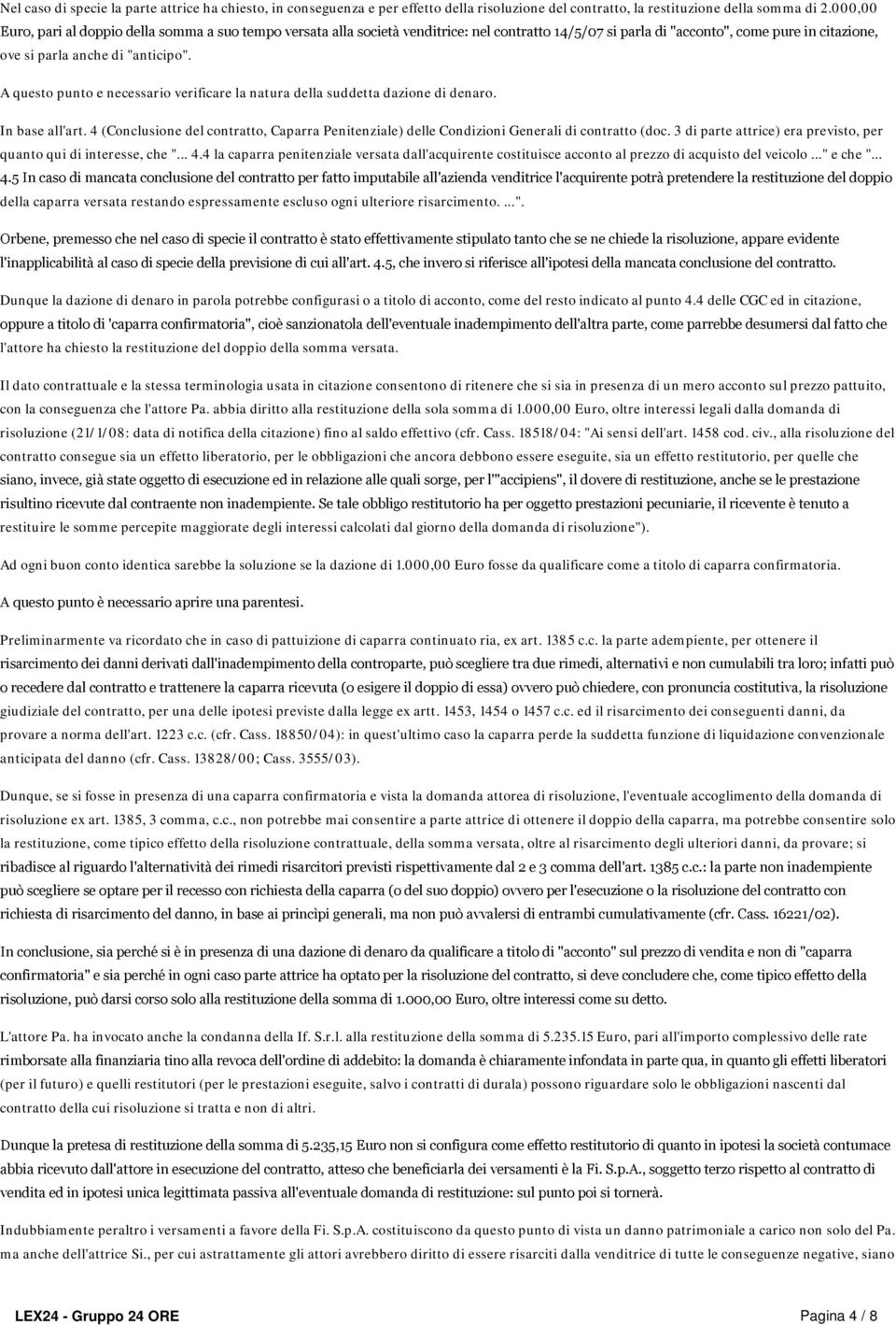 A questo punto e necessario verificare la natura della suddetta dazione di denaro. In base all'art. 4 (Conclusione del contratto, Caparra Penitenziale) delle Condizioni Generali di contratto (doc.