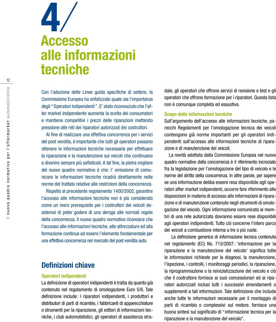 E stato riconosciuto che l after market indipendente aumenta la scelta dei consumatori e mantiene competitivi i prezzi delle riparazioni mettendo pressione alle reti dei riparatori autorizzati dei