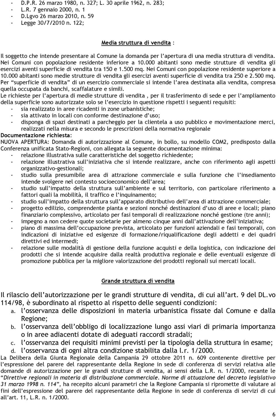 000 abitanti sono medie strutture di vendita gli esercizi aventi superficie di vendita tra 150 e 1.500 mq. Nei Comuni con popolazione residente superiore a 10.