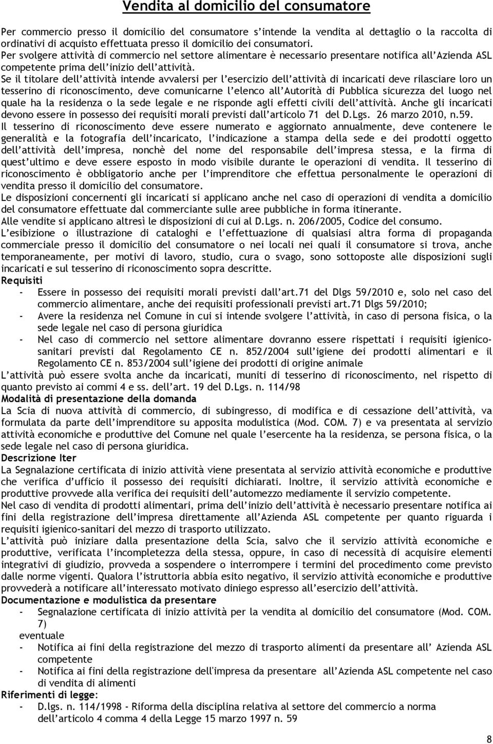 Se il titolare dell attività intende avvalersi per l esercizio dell attività di incaricati deve rilasciare loro un tesserino di riconoscimento, deve comunicarne l elenco all Autorità di Pubblica