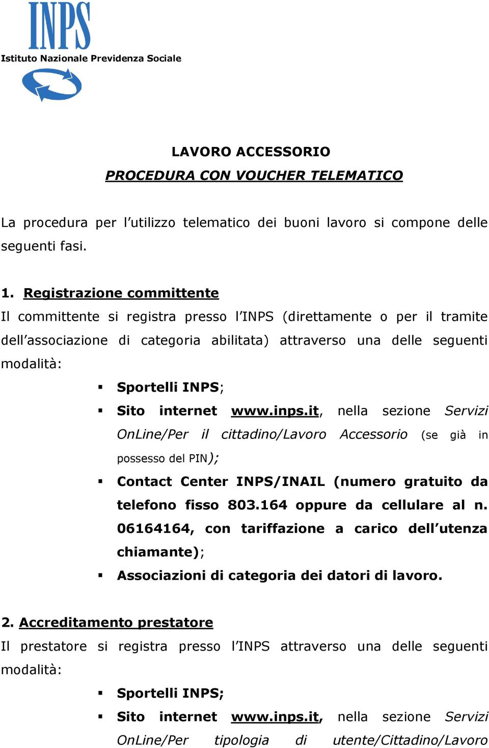 Sito internet www.inps.it, nella sezione Servizi OnLine/Per il cittadino/lavoro Accessorio (se già in possesso del PIN); Contact Center INPS/INAIL (numero gratuito da telefono fisso 803.