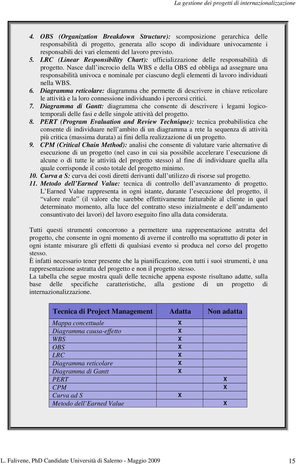 Nasce dall incrocio della WBS e della OBS ed obbliga ad assegnare una responsabilità univoca e nominale per ciascuno degli elementi di lavoro individuati nella WBS. 6.