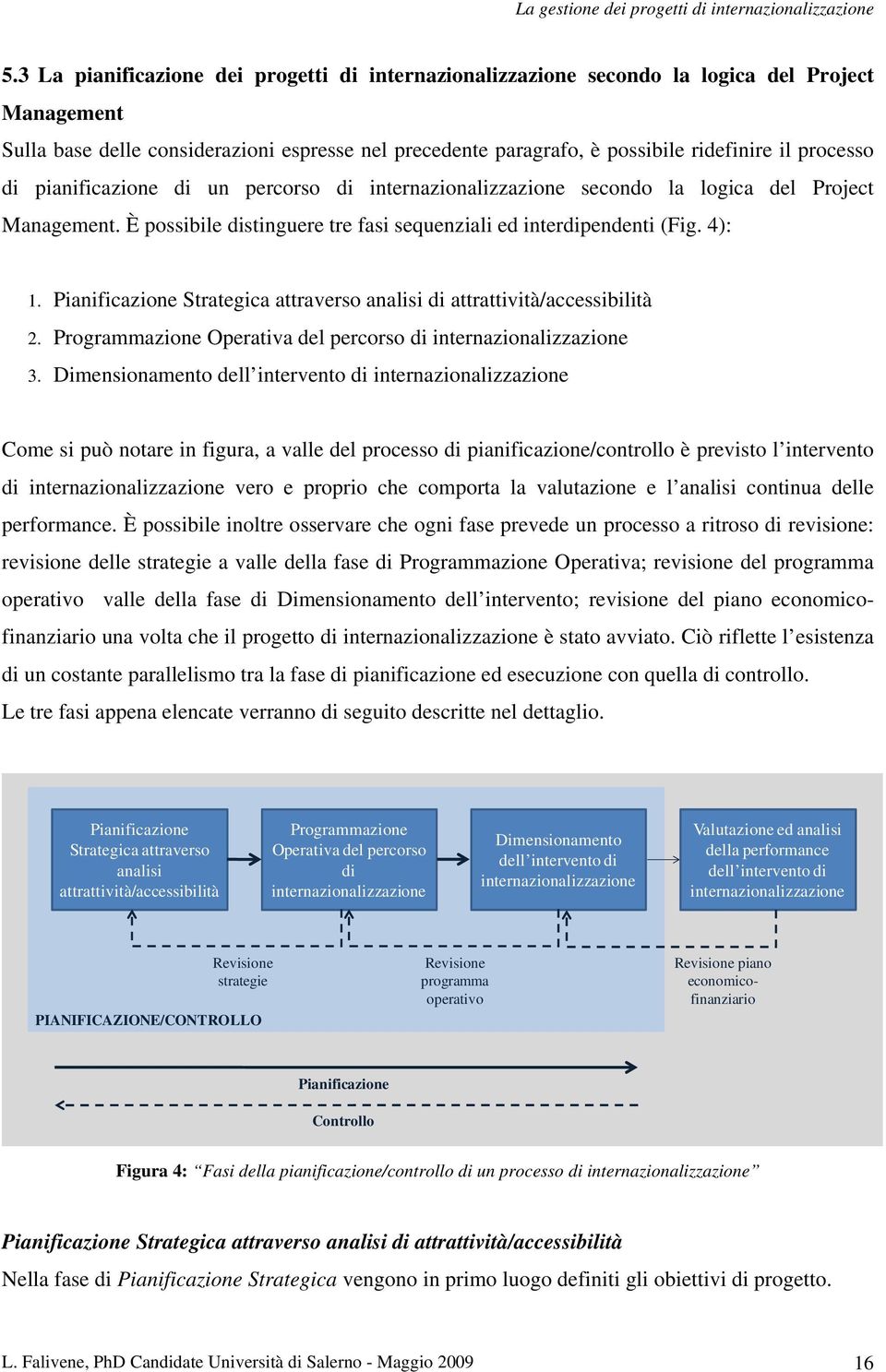 Pianificazione Strategica attraverso analisi di attrattività/accessibilità 2. Programmazione Operativa del percorso di internazionalizzazione 3.