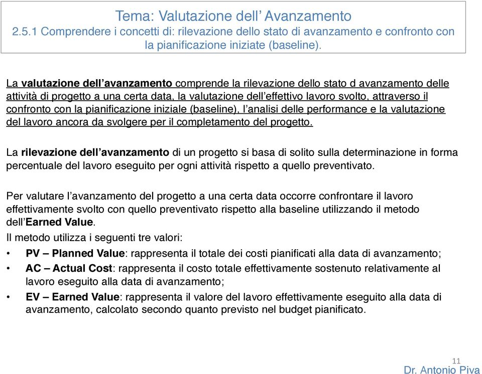 con la pianificazione iniziale (baseline), l analisi delle performance e la valutazione del lavoro ancora da svolgere per il completamento del progetto.