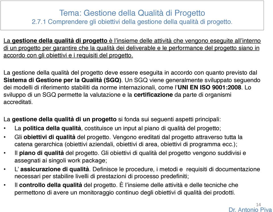 accordo con gli obiettivi e i requisiti del progetto. La gestione della qualità del progetto deve essere eseguita in accordo con quanto previsto dal Sistema di Gestione per la Qualità (SGQ).