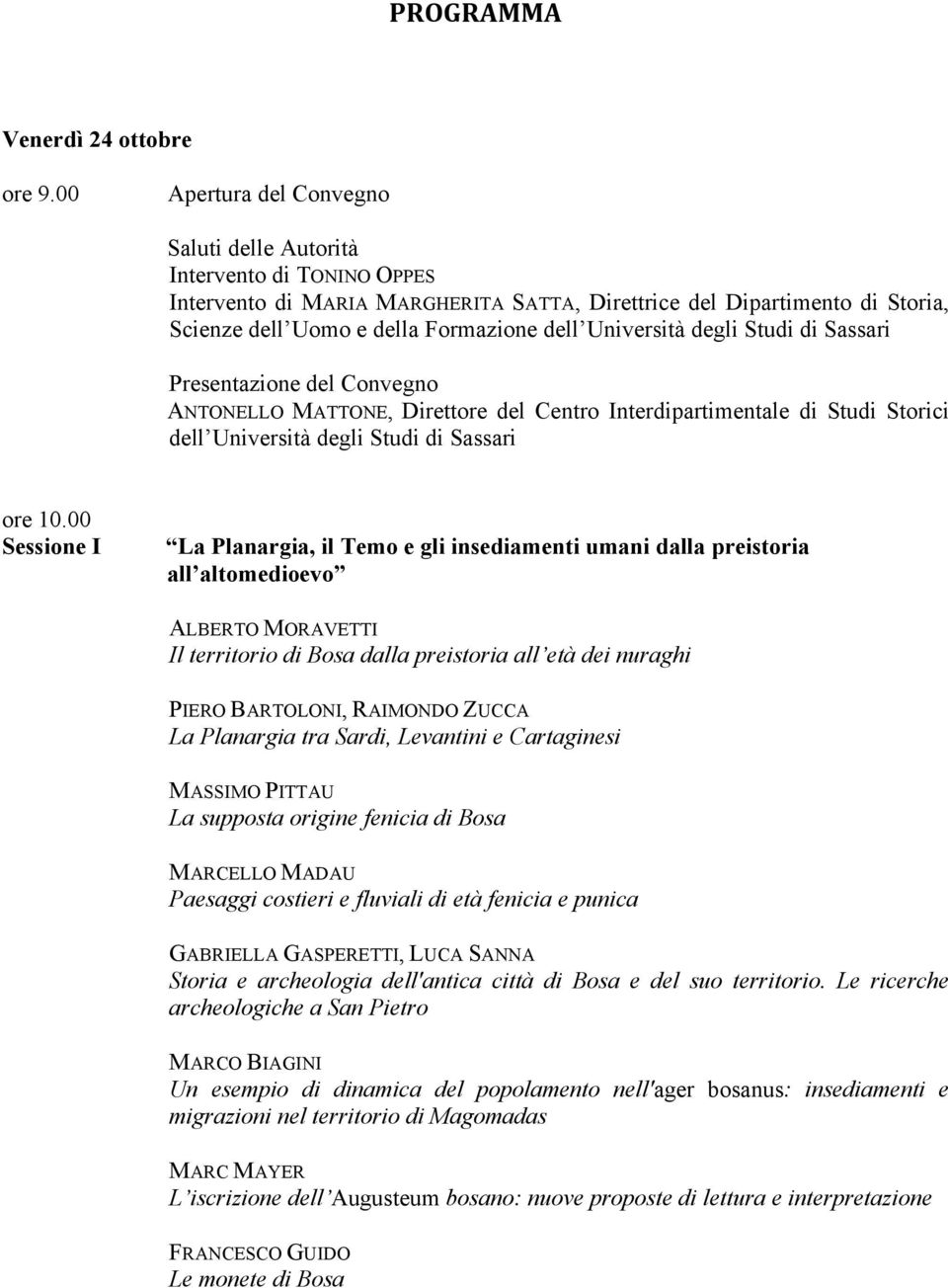 Università degli Studi di Sassari Presentazione del Convegno ANTONELLO MATTONE, Direttore del Centro Interdipartimentale di Studi Storici dell Università degli Studi di Sassari ore 10.