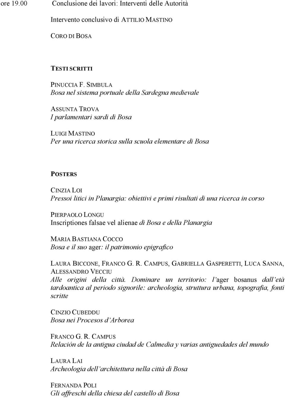 litici in Planargia: obiettivi e primi risultati di una ricerca in corso PIERPAOLO LONGU Inscriptiones falsae vel alienae di Bosa e della Planargia MARIA BASTIANA COCCO Bosa e il suo ager: il