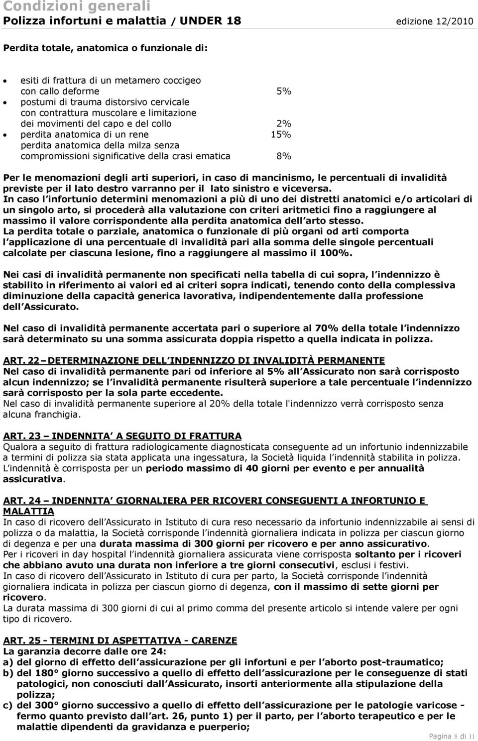 mancinismo, le percentuali di invalidità previste per il lato destro varranno per il lato sinistro e viceversa.