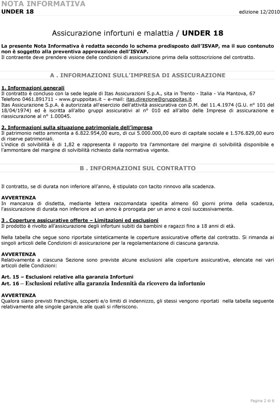 INFORMAZIONI SULL IMPRESA DI ASSICURAZIONE 1. Informazioni generali Il contratto è concluso con la sede legale di Itas Assicurazioni S.p.A., sita in Trento - Italia - Via Mantova, 67 Telefono 0461.