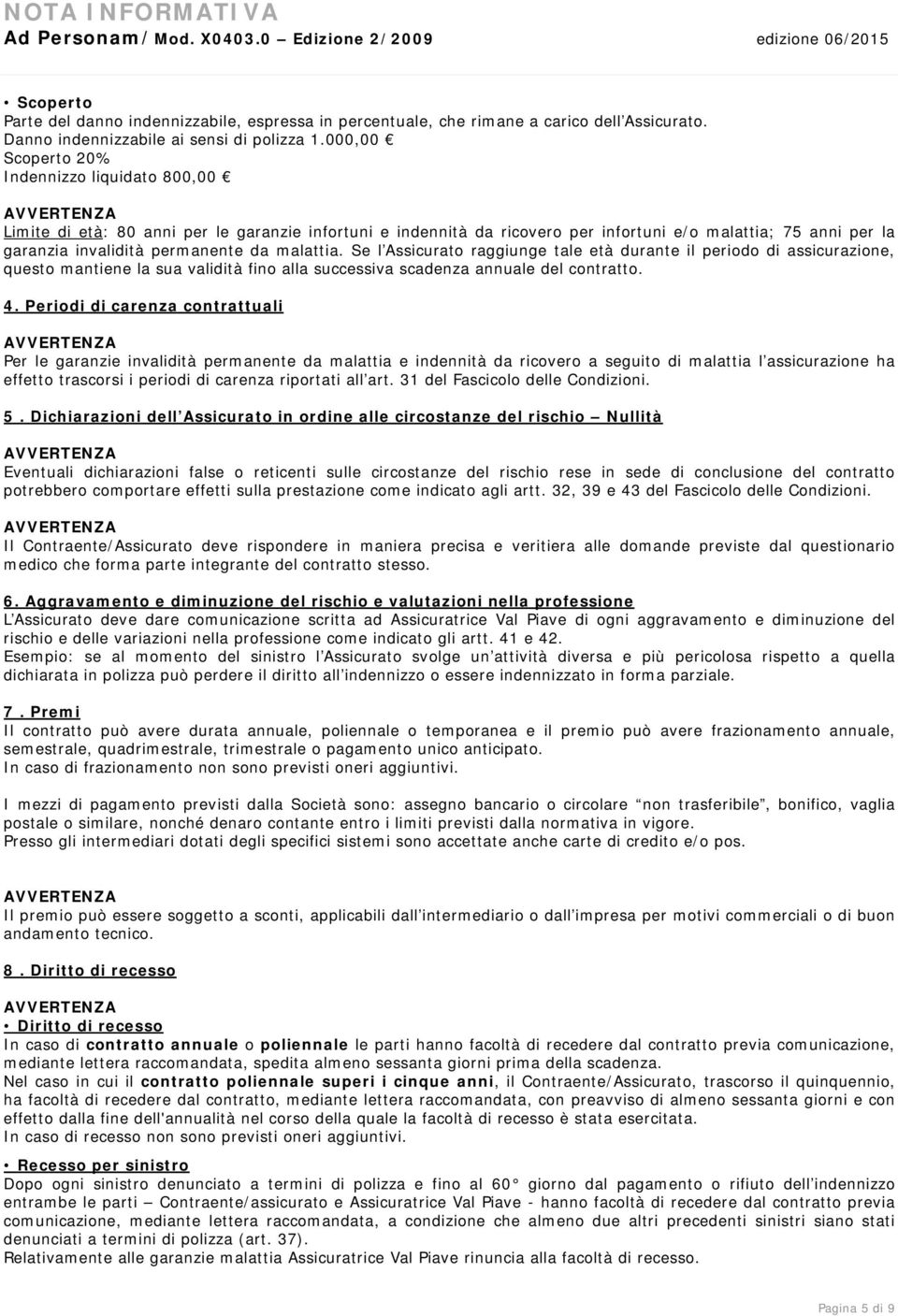 000,00 Scoperto 20% Indennizzo liquidato 800,00 AVVERTENZA Limite di età: 80 anni per le garanzie infortuni e indennità da ricovero per infortuni e/o malattia; 75 anni per la garanzia invalidità