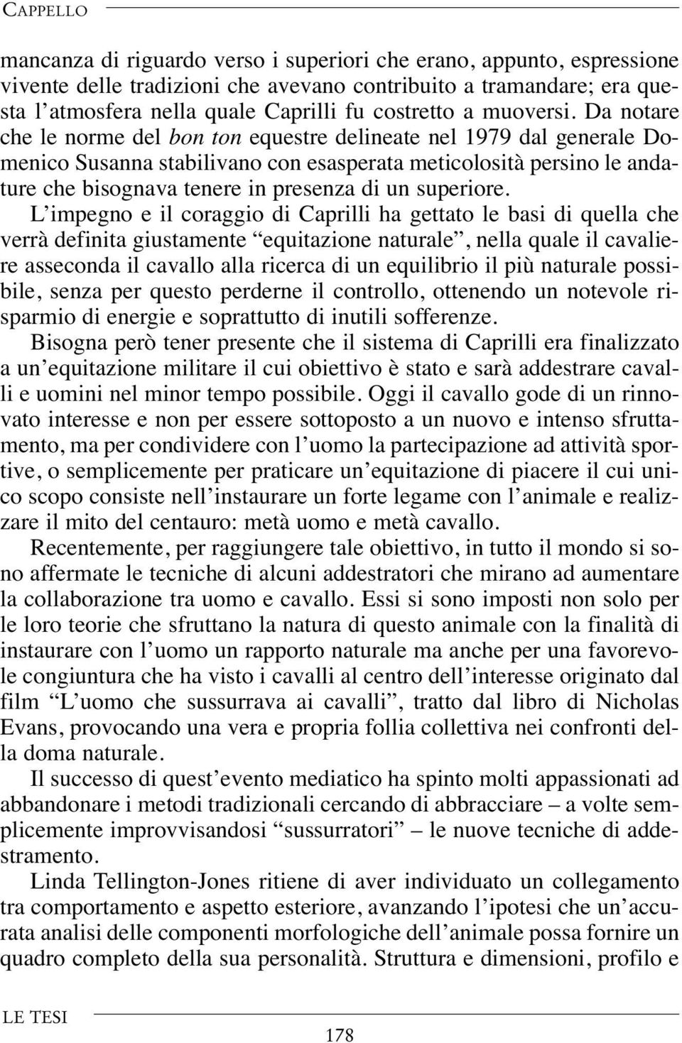 Da notare che le norme del bon ton equestre delineate nel 1979 dal generale Domenico Susanna stabilivano con esasperata meticolosità persino le andature che bisognava tenere in presenza di un