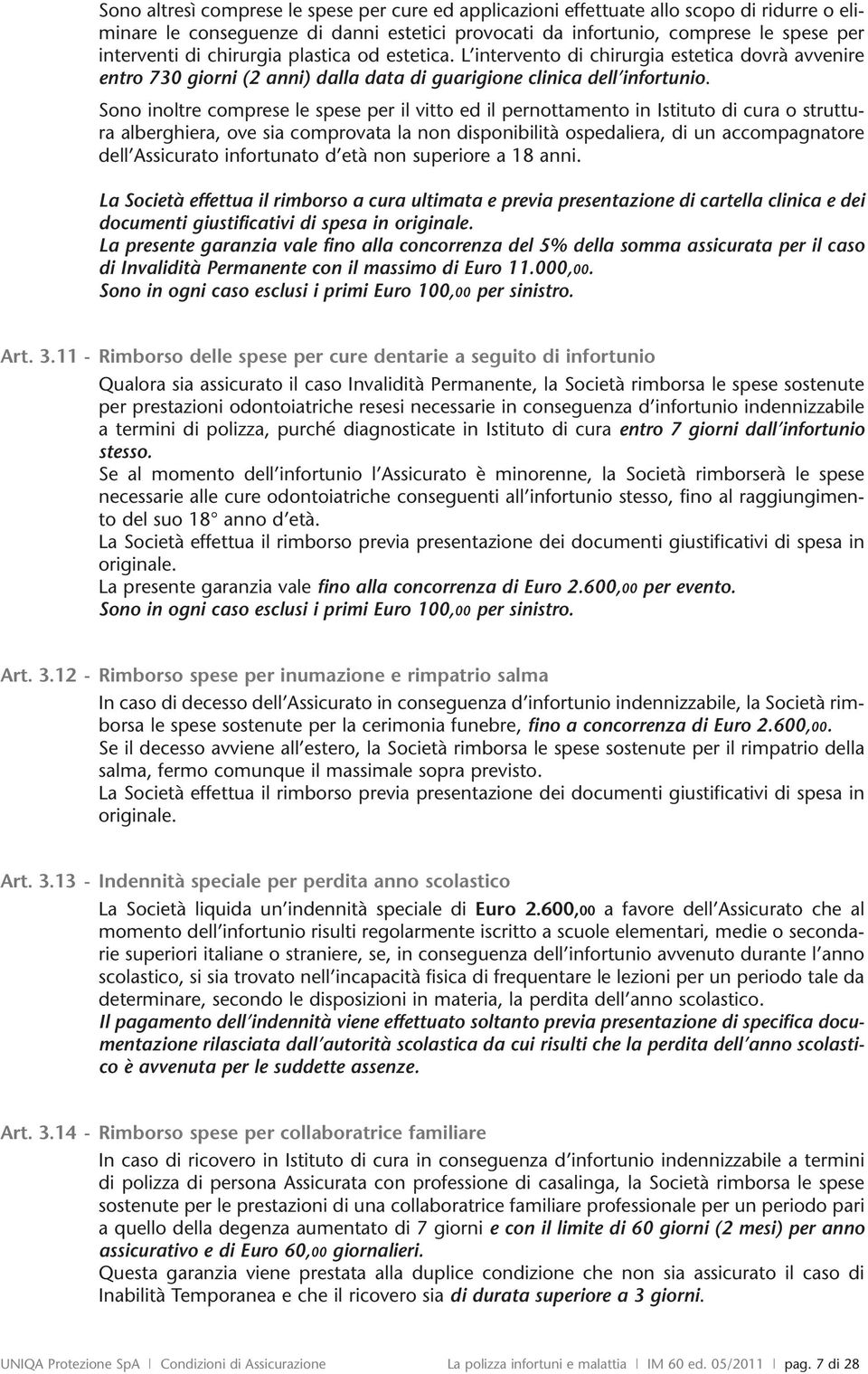 Sono inoltre comprese le spese per il vitto ed il pernottamento in Istituto di cura o struttura alberghiera, ove sia comprovata la non disponibilità ospedaliera, di un accompagnatore dell Assicurato