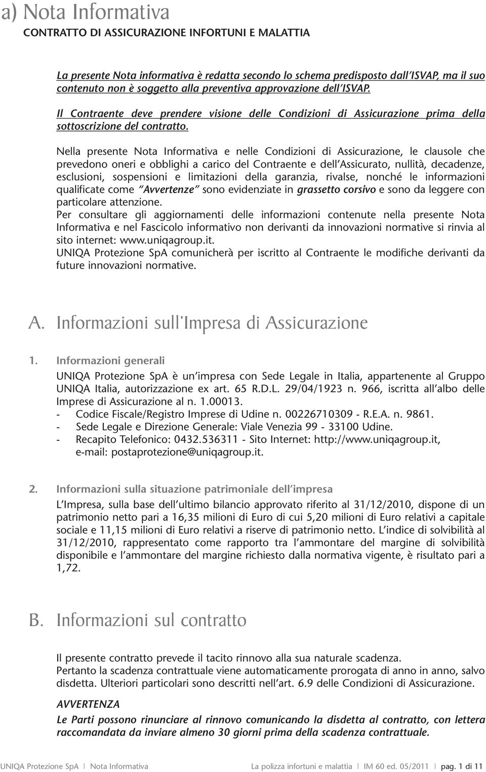 Nella presente Nota Informativa e nelle Condizioni di Assicurazione, le clausole che prevedono oneri e obblighi a carico del Contraente e dell Assicurato, nullità, decadenze, esclusioni, sospensioni