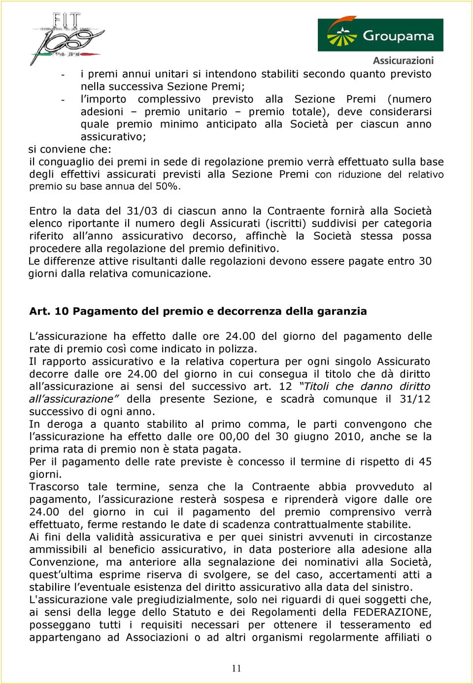 base degli effettivi assicurati previsti alla Sezione Premi con riduzione del relativo premio su base annua del 50%.