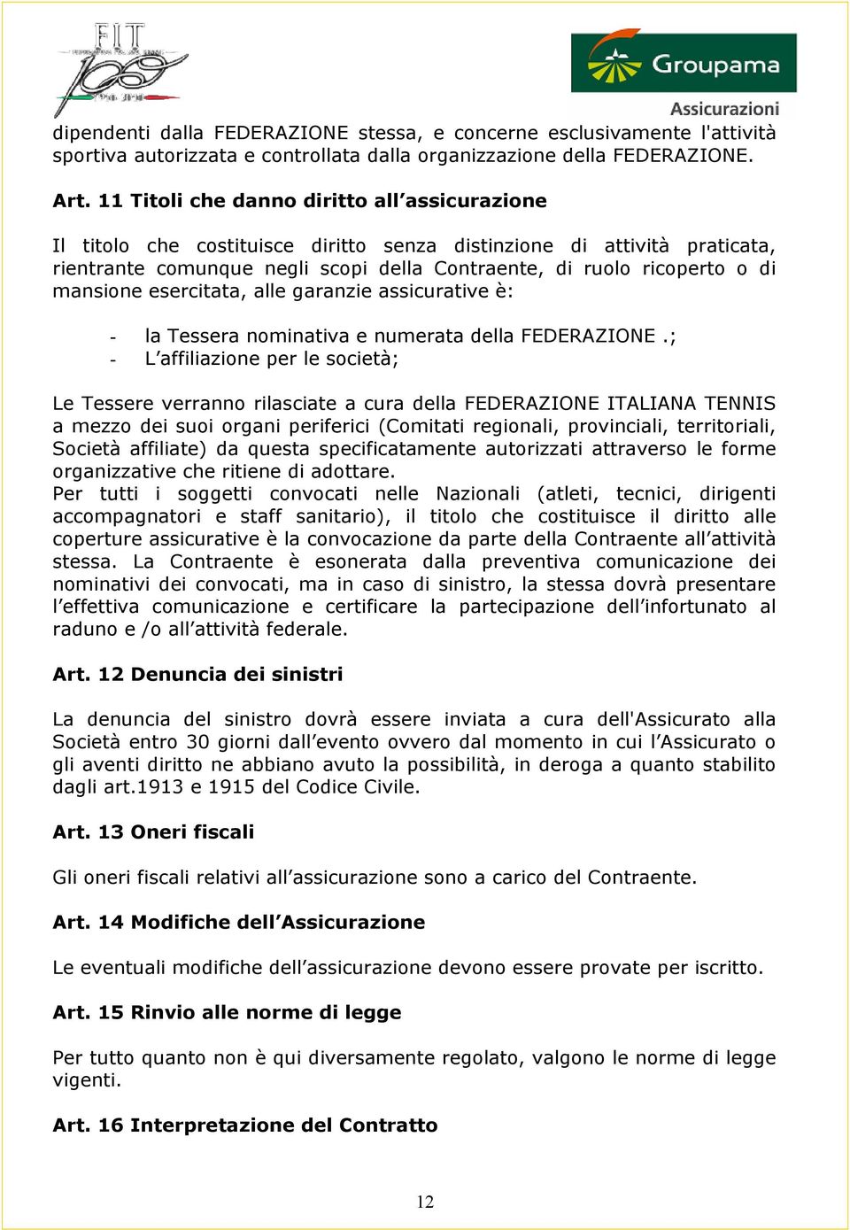 mansione esercitata, alle garanzie assicurative è: - la Tessera nominativa e numerata della FEDERAZIONE.