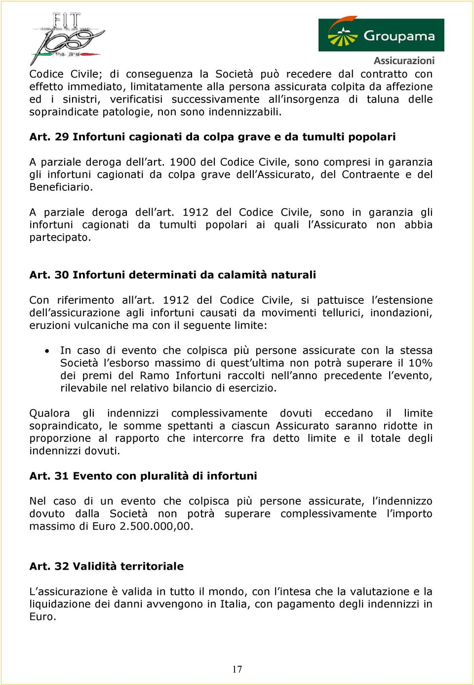 1900 del Codice Civile, sono compresi in garanzia gli infortuni cagionati da colpa grave dell Assicurato, del Contraente e del Beneficiario. A parziale deroga dell art.