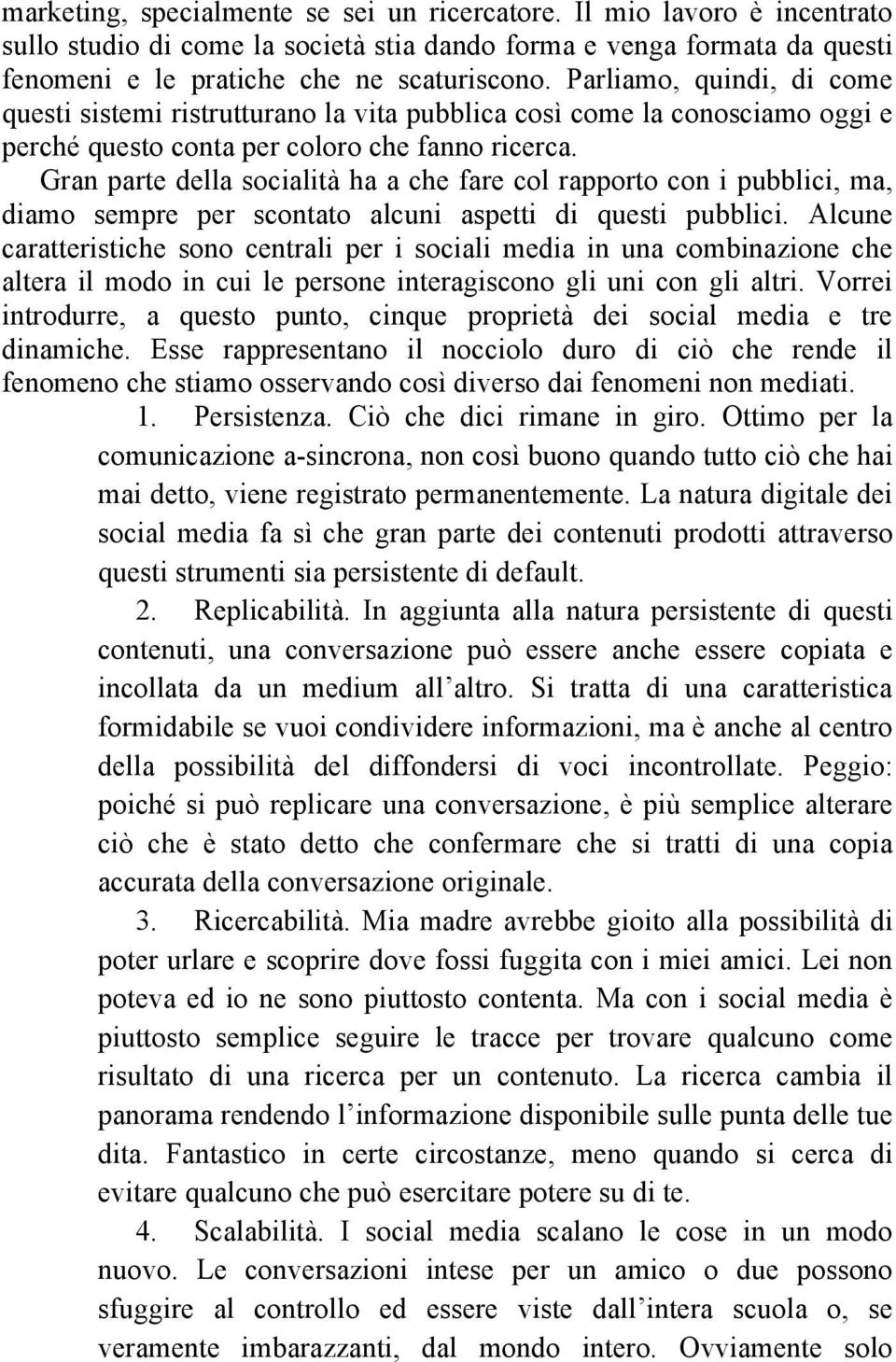 Gran parte della socialità ha a che fare col rapporto con i pubblici, ma, diamo sempre per scontato alcuni aspetti di questi pubblici.