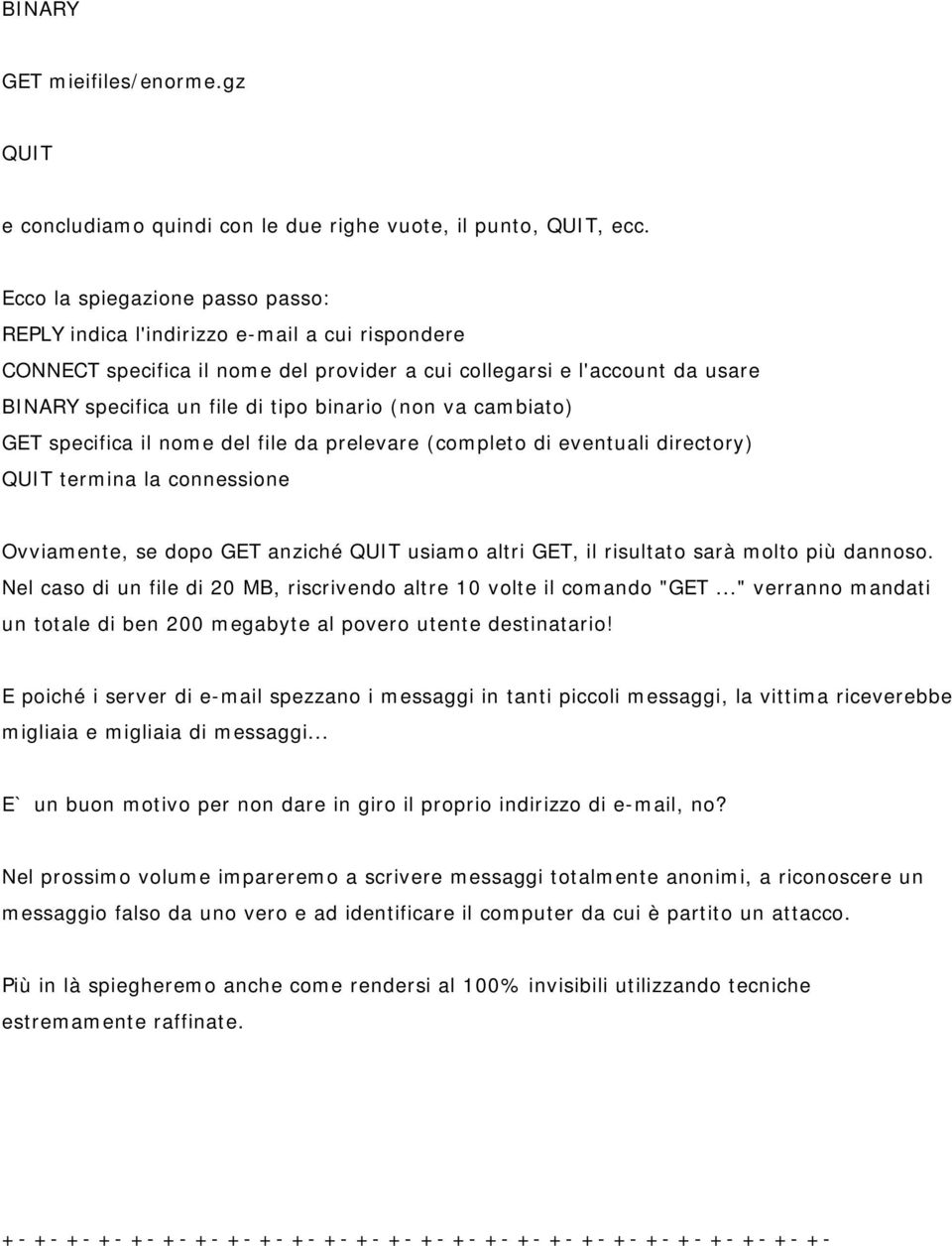 (non va cambiato) GET specifica il nome del file da prelevare (completo di eventuali directory) QUIT termina la connessione Ovviamente, se dopo GET anziché QUIT usiamo altri GET, il risultato sarà