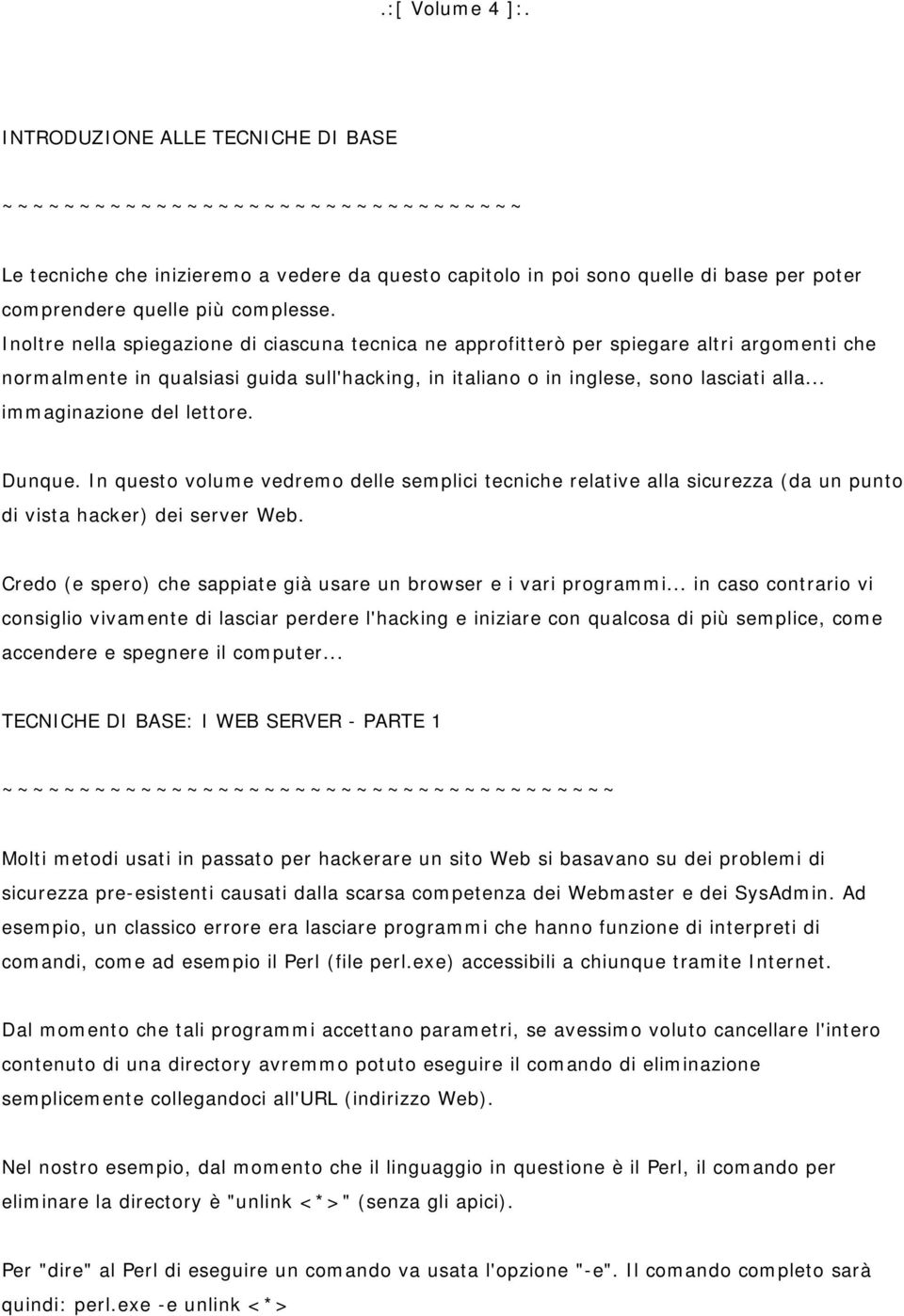 Inoltre nella spiegazione di ciascuna tecnica ne approfitterò per spiegare altri argomenti che normalmente in qualsiasi guida sull'hacking, in italiano o in inglese, sono lasciati alla.