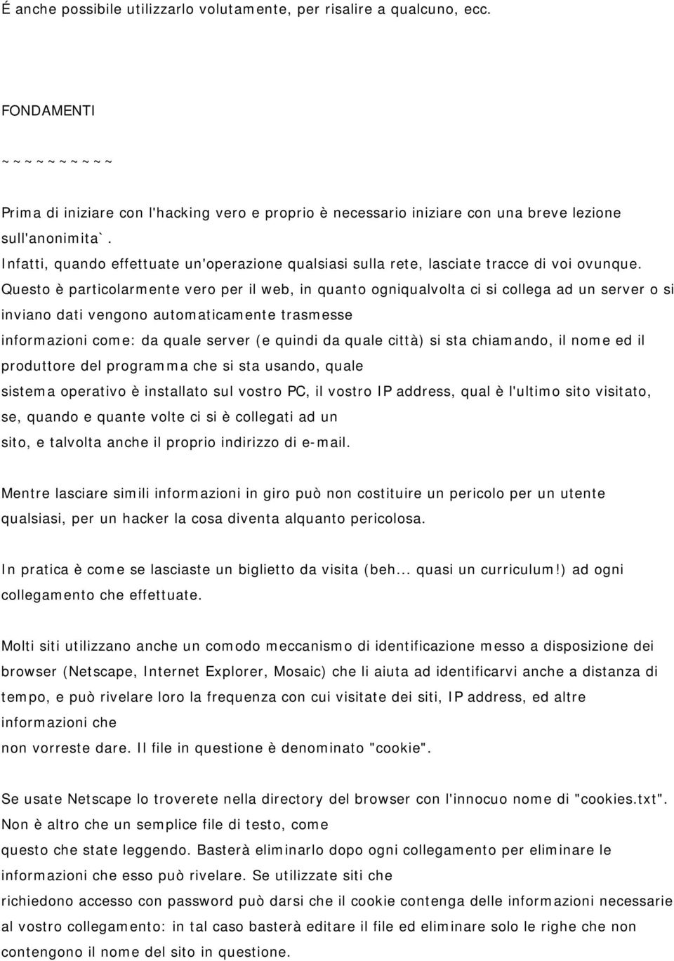 Infatti, quando effettuate un'operazione qualsiasi sulla rete, lasciate tracce di voi ovunque.