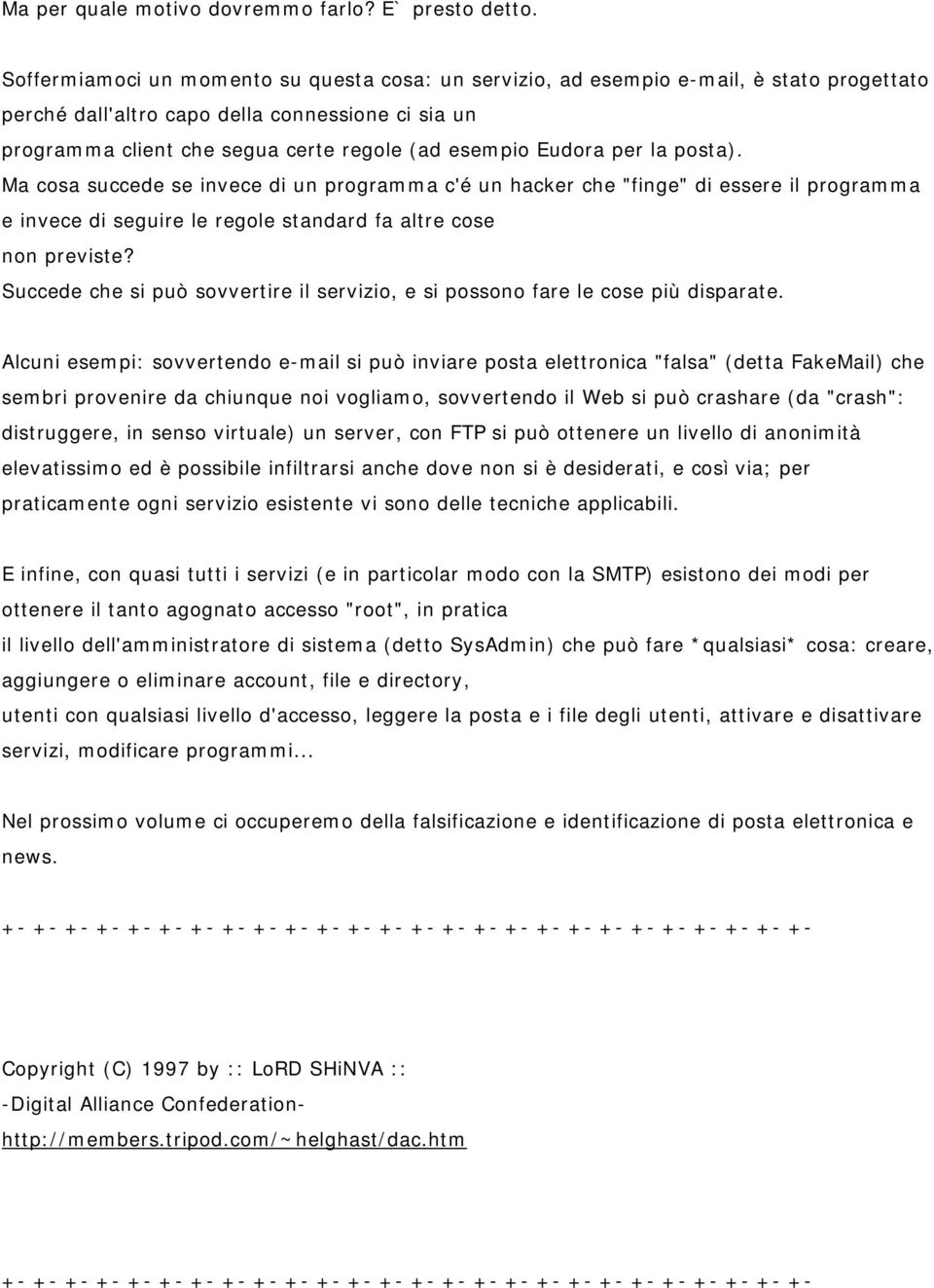 Eudora per la posta). Ma cosa succede se invece di un programma c'é un hacker che "finge" di essere il programma e invece di seguire le regole standard fa altre cose non previste?