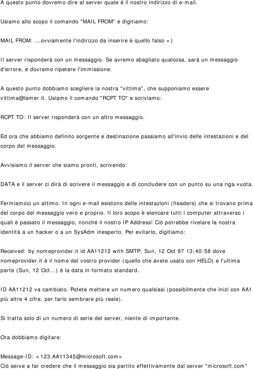 A questo punto dobbiamo scegliere la nostra "vittima", che supponiamo essere vittima@lamer.it. Usiamo il comando "RCPT TO" e scriviamo: RCPT TO: Il server risponderà con un altro messaggio.