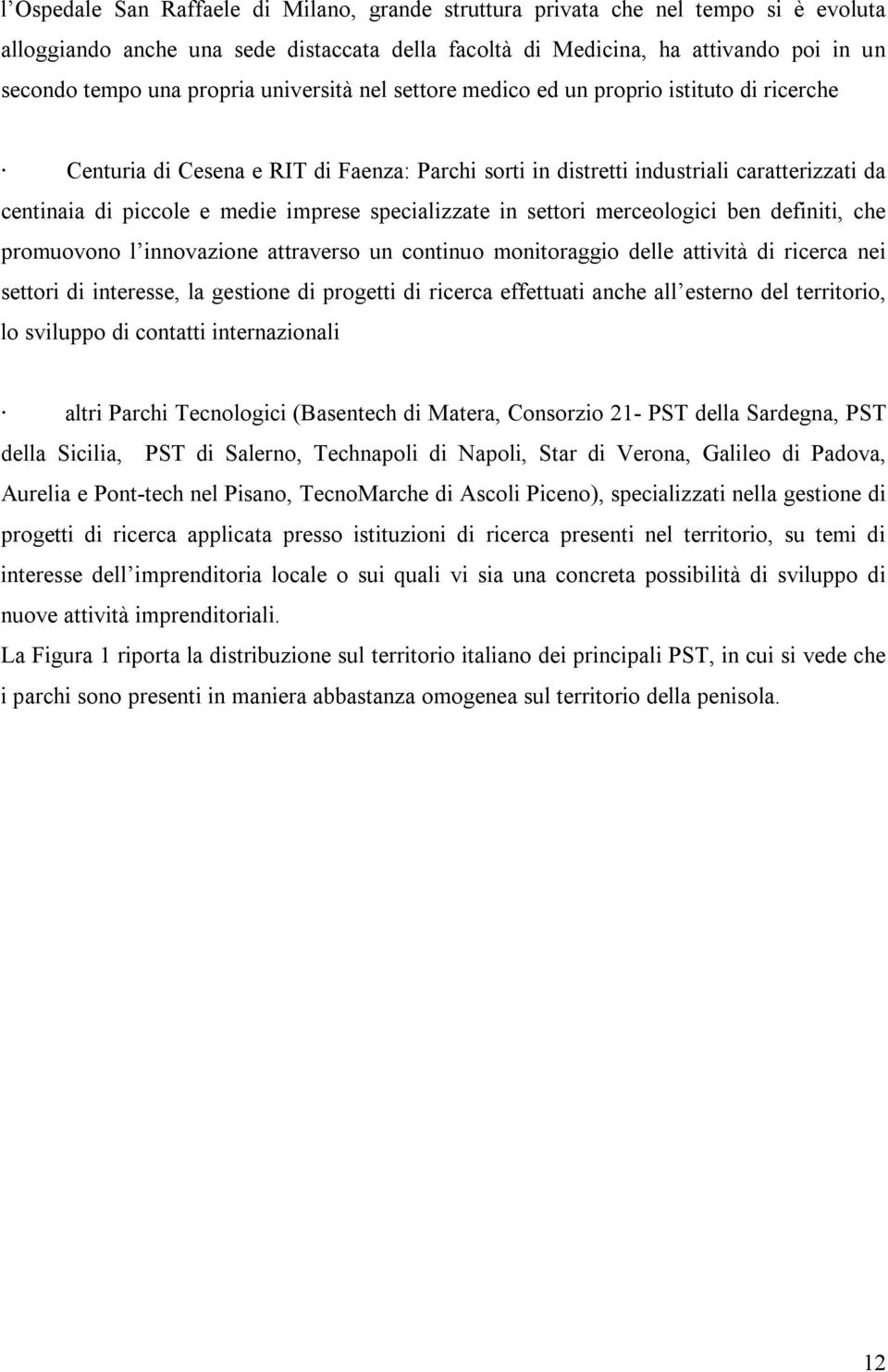 imprese specializzate in settori merceologici ben definiti, che promuovono l innovazione attraverso un continuo monitoraggio delle attività di ricerca nei settori di interesse, la gestione di