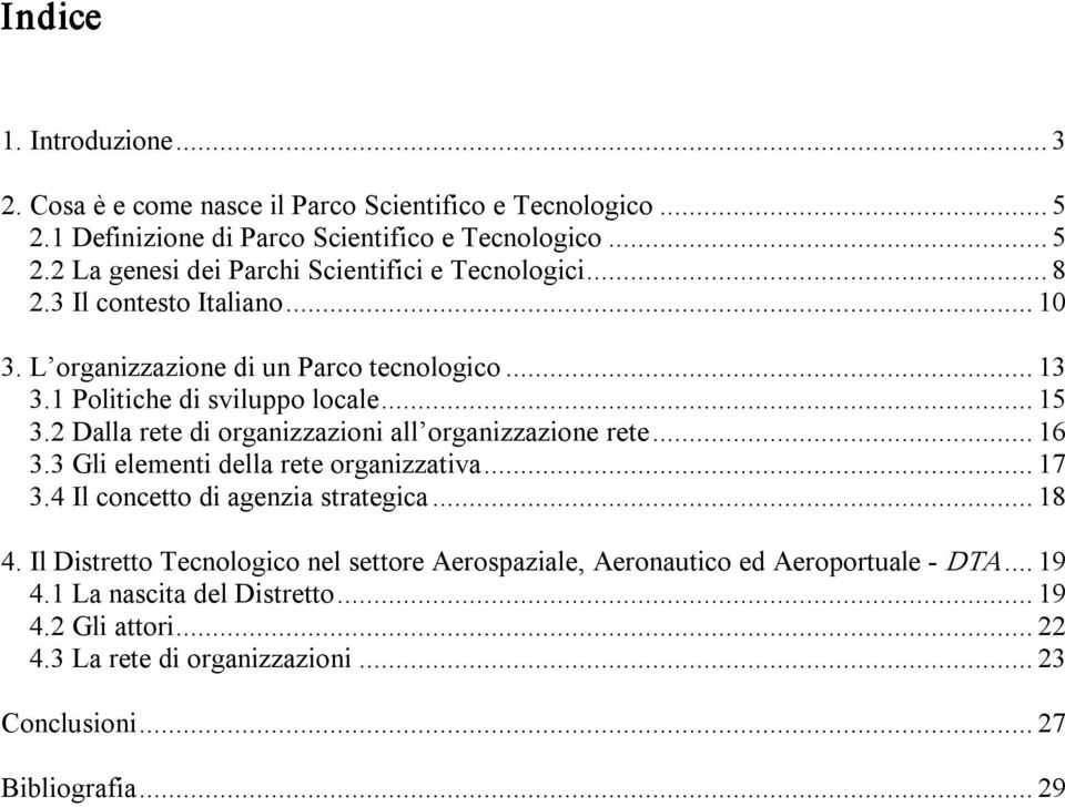 2 Dalla rete di organizzazioni all organizzazione rete... 16 3.3 Gli elementi della rete organizzativa... 17 3.4 Il concetto di agenzia strategica... 18 4.