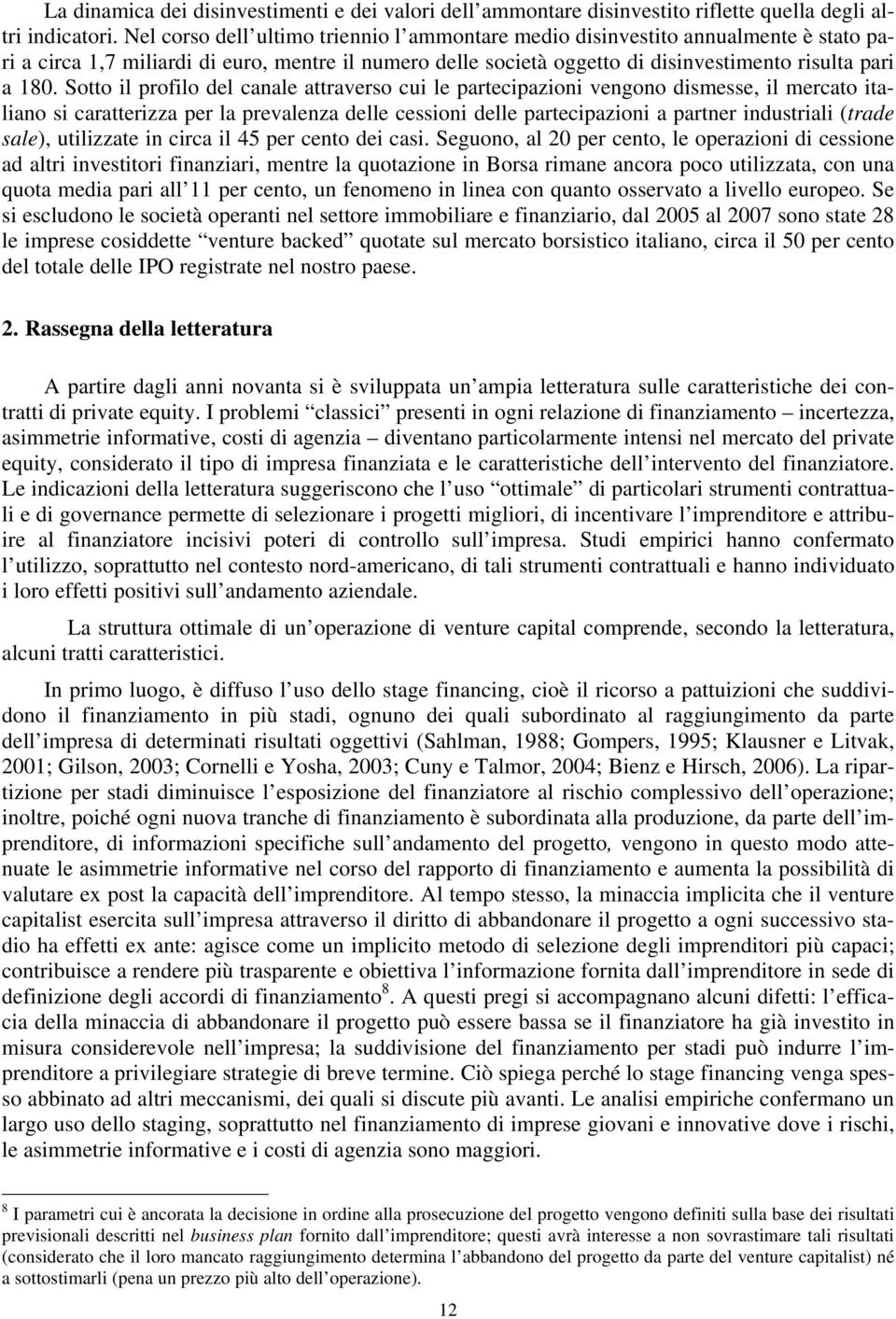 Sotto il profilo del canale attraverso cui le partecipazioni vengono dismesse, il mercato italiano si caratterizza per la prevalenza delle cessioni delle partecipazioni a partner industriali (trade