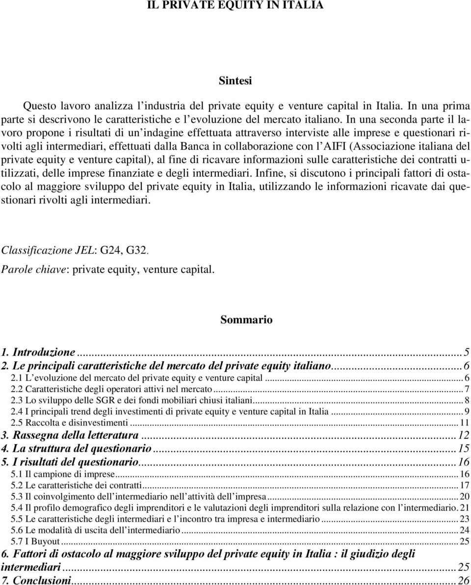 In una seconda parte il lavoro propone i risultati di un indagine effettuata attraverso interviste alle imprese e questionari rivolti agli intermediari, effettuati dalla Banca in collaborazione con l