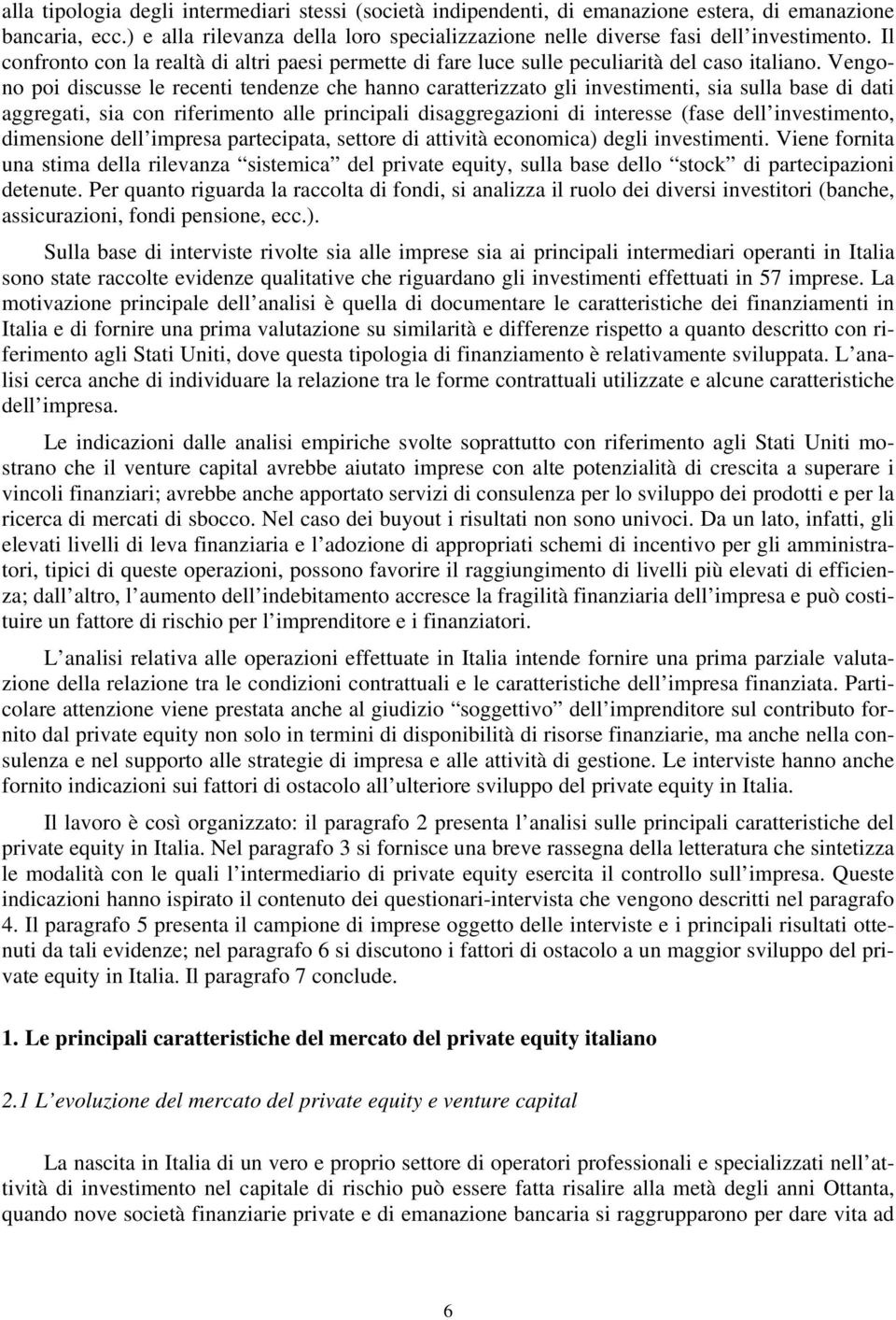 Vengono poi discusse le recenti tendenze che hanno caratterizzato gli investimenti, sia sulla base di dati aggregati, sia con riferimento alle principali disaggregazioni di interesse (fase dell