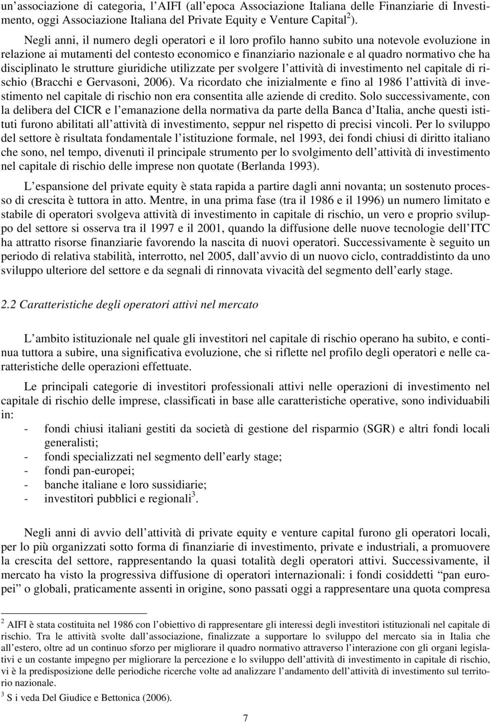 disciplinato le strutture giuridiche utilizzate per svolgere l attività di investimento nel capitale di rischio (Bracchi e Gervasoni, 2006).