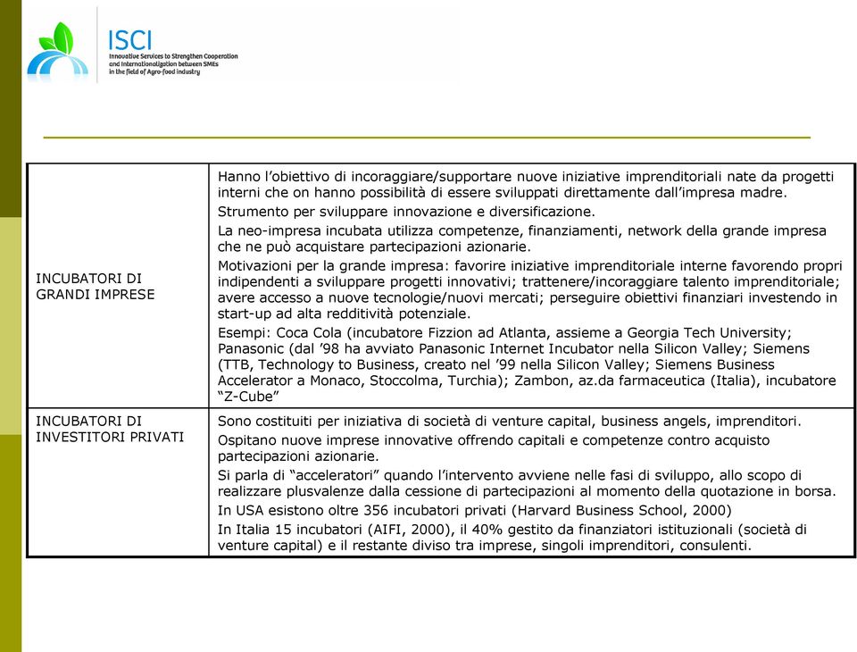 La neo-impresa incubata utilizza competenze, finanziamenti, network della grande impresa che ne può acquistare partecipazioni azionarie.