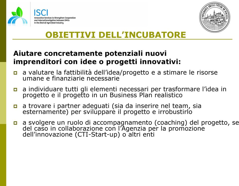 Business Plan realistico a trovare i partner adeguati (sia da inserire nel team, sia esternamente) per sviluppare il progetto e irrobustirlo a svolgere un