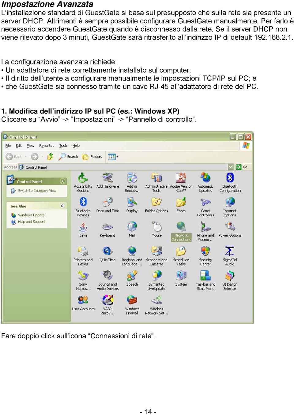 2.168.2.1. La configurazione avanzata richiede: Un adattatore di rete correttamente installato sul computer; Il diritto dell utente a configurare manualmente le impostazioni TCP/IP sul PC; e che