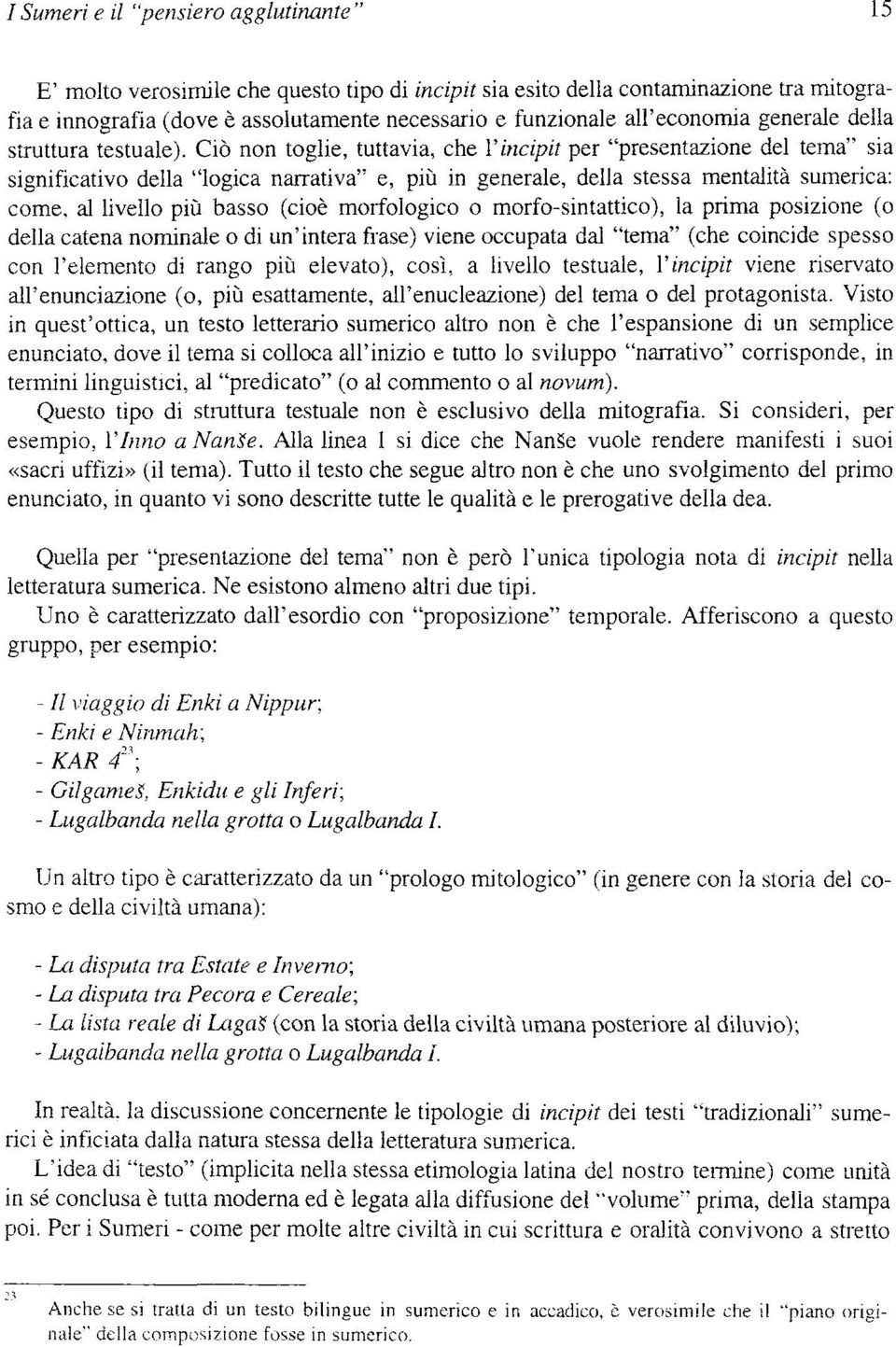 Ciò non toglie, tuttavia, che l'incipit per "presentazione del tema" sia significativo della "logica narrativa" e, più in generale, della stessa mentalità sumerica: come, al livello più basso (cioè