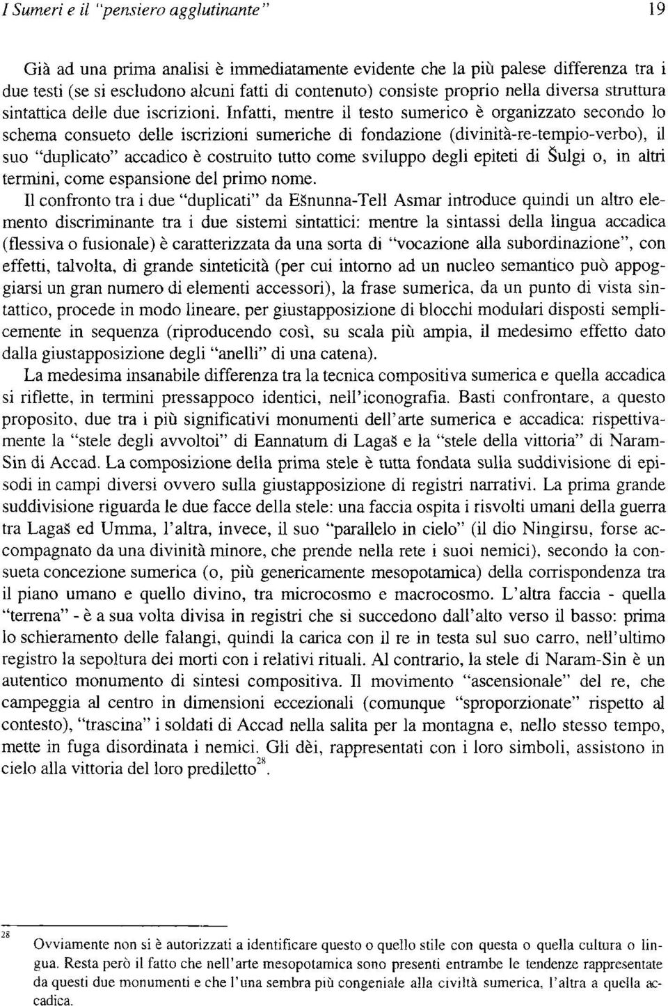 Infatti, mentre il testo sumerico è organizzato secondo lo schema consueto delle iscrizioni sumeriche di fondazione (divinità-re-tempio-verbo), il suo "duplicato" accadico è costruito tutto come