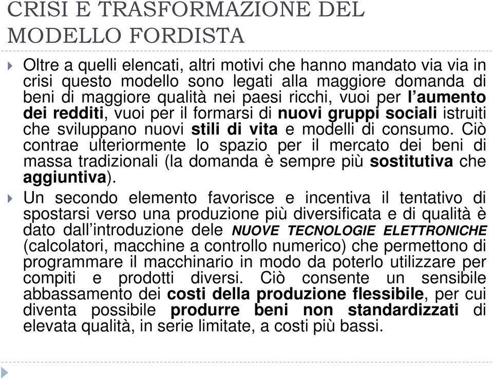 Ciò contrae ulteriormente lo spazio per il mercato dei beni di massa tradizionali (la domanda è sempre più sostitutiva che aggiuntiva).