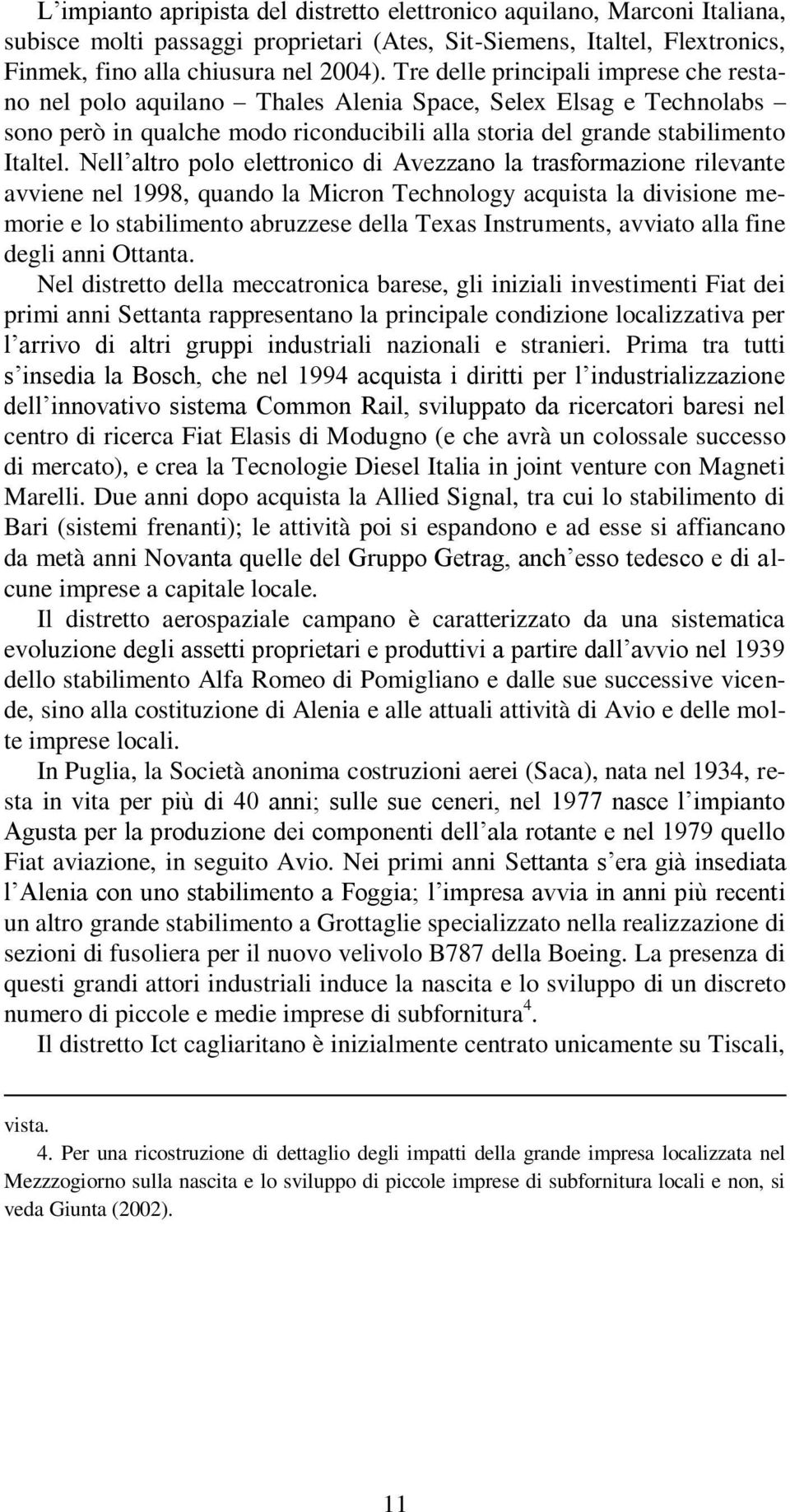 Nell altro polo elettronico di Avezzano la trasformazione rilevante avviene nel 1998, quando la Micron Technology acquista la divisione memorie e lo stabilimento abruzzese della Texas Instruments,