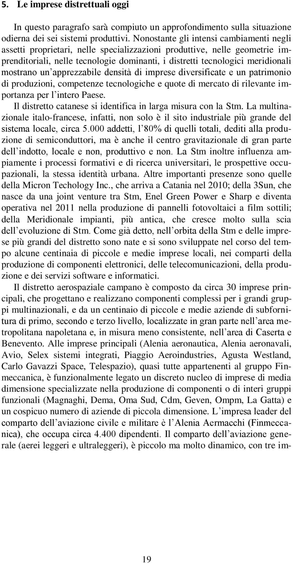 mostrano un apprezzabile densità di imprese diversificate e un patrimonio di produzioni, competenze tecnologiche e quote di mercato di rilevante importanza per l intero Paese.