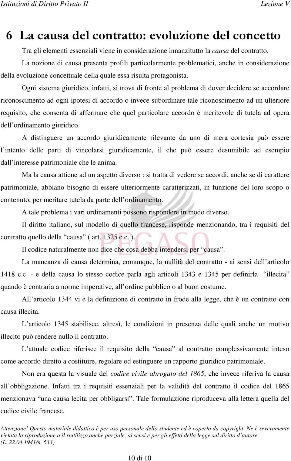 Ogni sistema giuridico, infatti, si trova di fronte al problema di dover decidere se accordare riconoscimento ad ogni ipotesi di accordo o invece subordinare tale riconoscimento ad un ulteriore