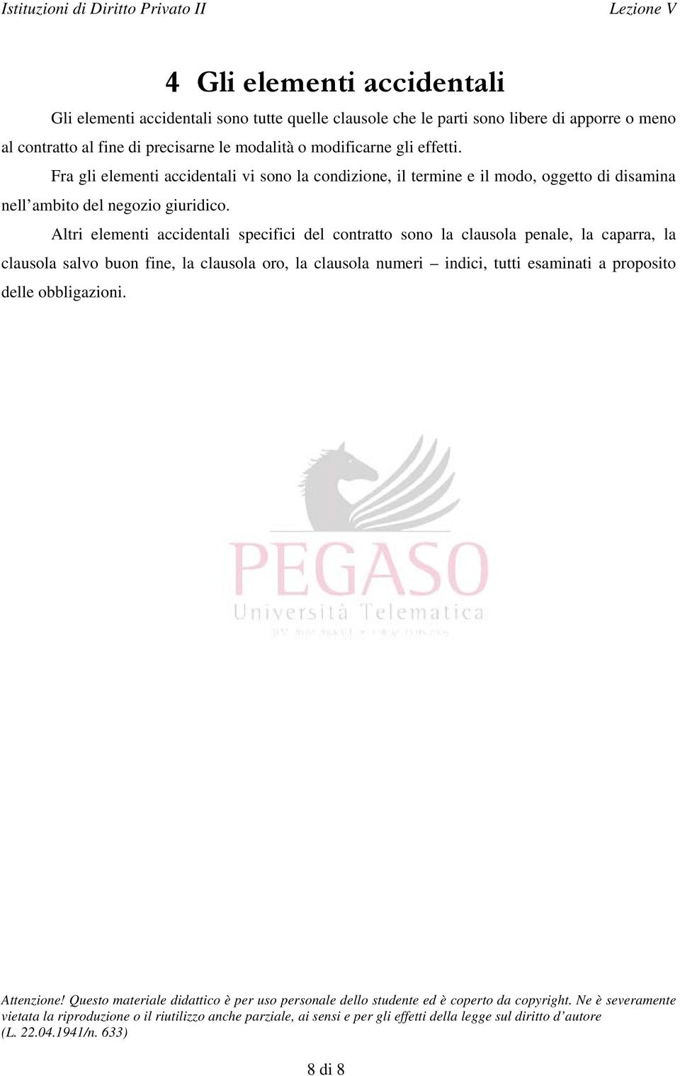 Fra gli elementi accidentali vi sono la condizione, il termine e il modo, oggetto di disamina nell ambito del negozio giuridico.