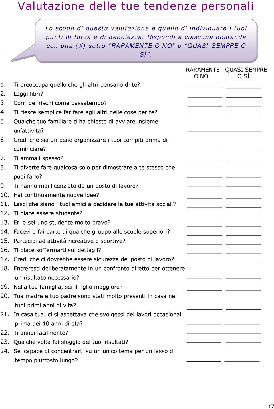 Ti riesce semplice far fare agli altri delle cose per te? 5. Qualche tuo familiare ti ha chiesto di avviare insieme un attività? 6.