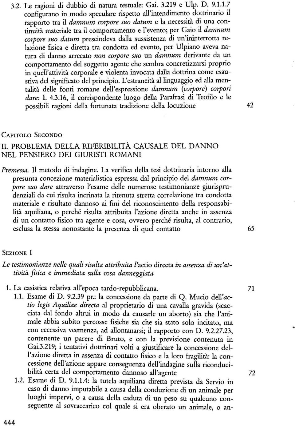 1.7 configurano in modo speculare rispetto all'intendimento dottrinario il rapporto tra il damnum corpore suo datum e la necessità di una continuità materiale tra il comportamento e l'evento; per