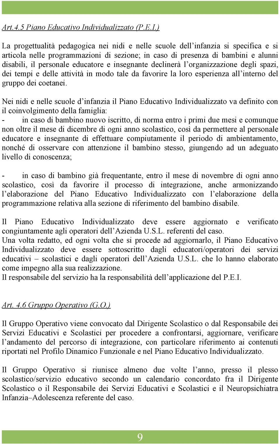 ) La progettualità pedagogica nei nidi e nelle scuole dell infanzia si specifica e si articola nelle programmazioni di sezione; in caso di presenza di bambini e alunni disabili, il personale